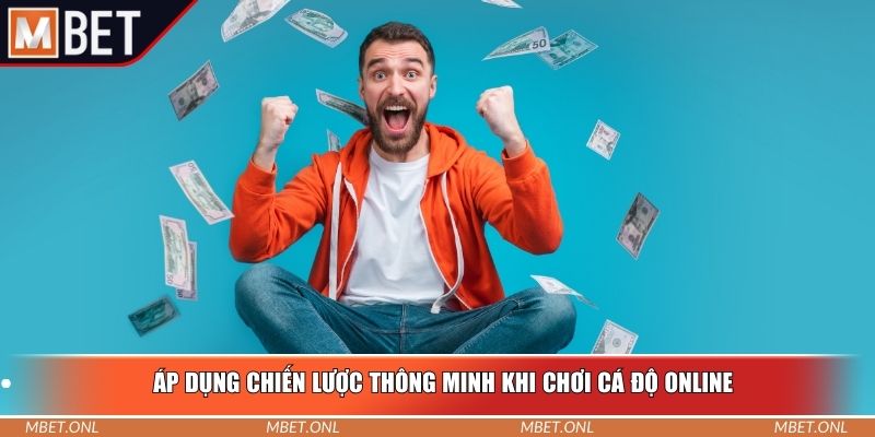 Áp dụng chiến lược thông minh khi chơi cá độ online