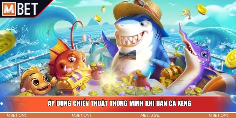 Áp dụng chiến thuật thông minh khi bắn cá xèng