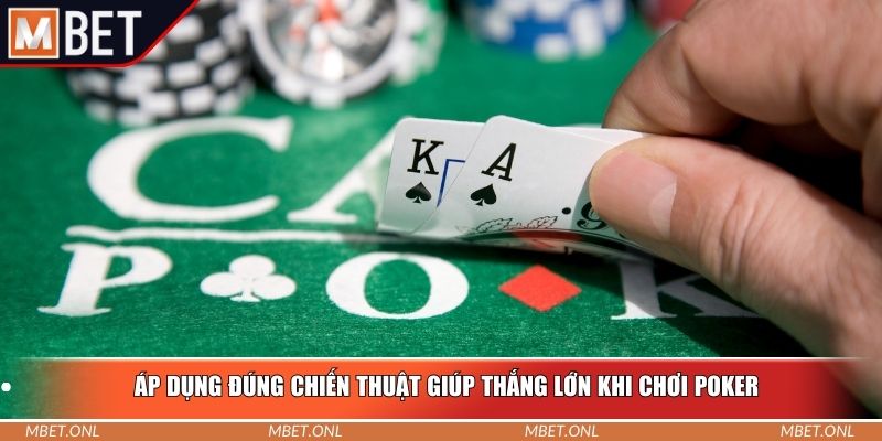 Áp dụng đúng chiến thuật giúp thắng lớn khi chơi poker