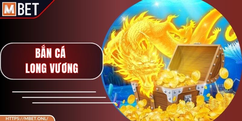 Bắn Cá Long Vương – Săn Kho Báu Và Thắng Lớn Mỗi Ngày