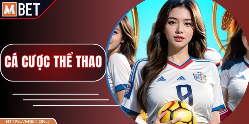 Cá Cược Thể Thao Mbet - Chốt Kèo Nhanh, Chơi Dễ Dàng