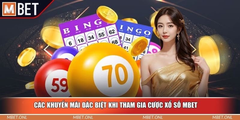 Các khuyến mãi đặc biệt khi tham gia cược xổ số Mbet