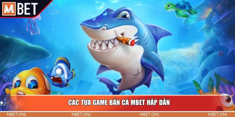 Các tựa game bắn cá Mbet hấp dẫn