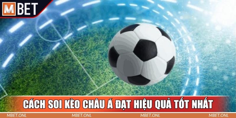 Cách soi kèo châu Á đạt hiệu quả tốt nhất