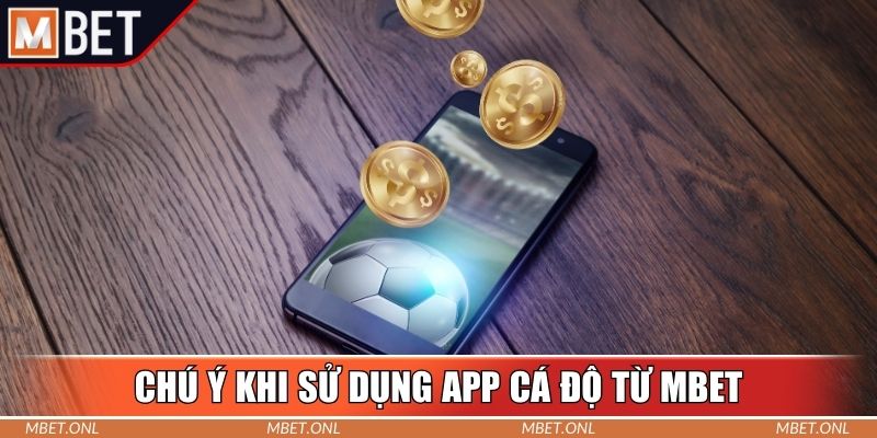 Chú ý khi sử dụng app cá độ từ Mbet