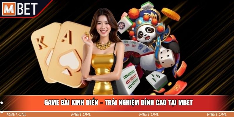 Game bài kinh điển – Trải nghiệm đỉnh cao tại Mbet