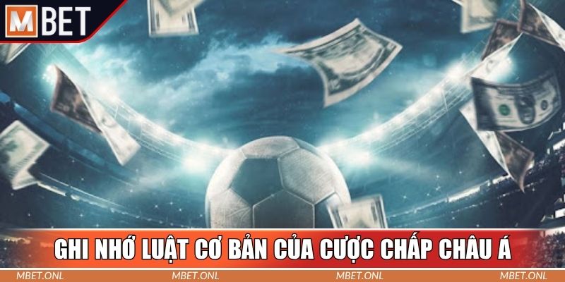 Ghi nhớ luật cơ bản của cược chấp châu Á
