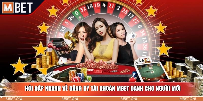 Hỏi đáp nhanh về đăng ký tài khoản Mbet dành cho người mới