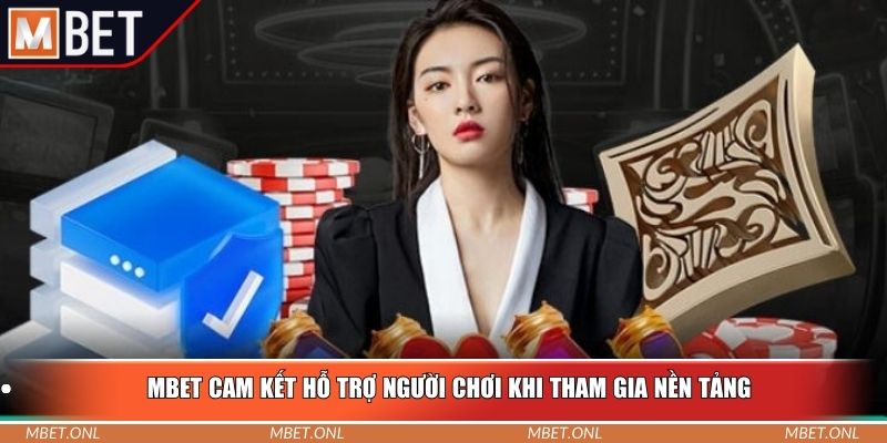 Mbet cam kết hỗ trợ người chơi khi tham gia nền tảng