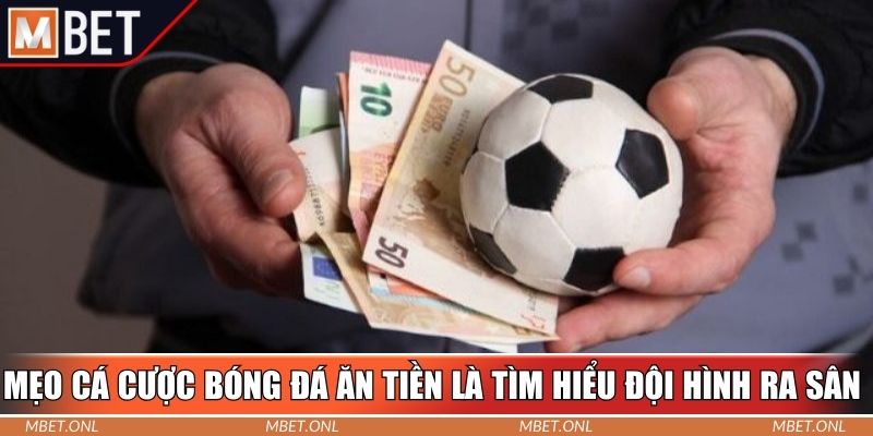 Mẹo cá cược bóng đá ăn tiền là tìm hiểu đội hình ra sân