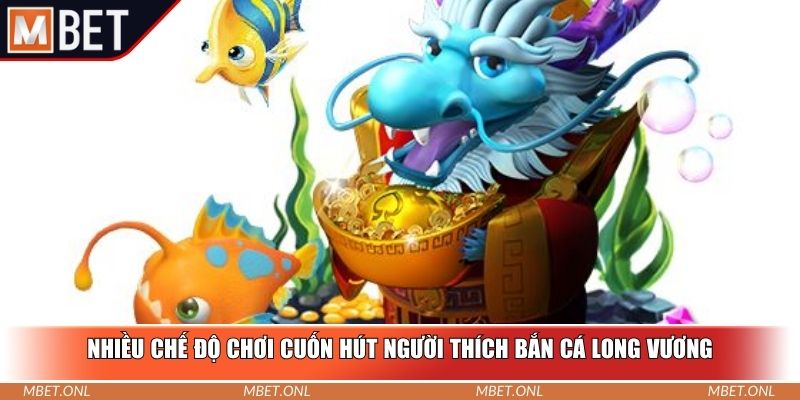 Nhiều chế độ chơi cuốn hút người thích bắn cá long vương
