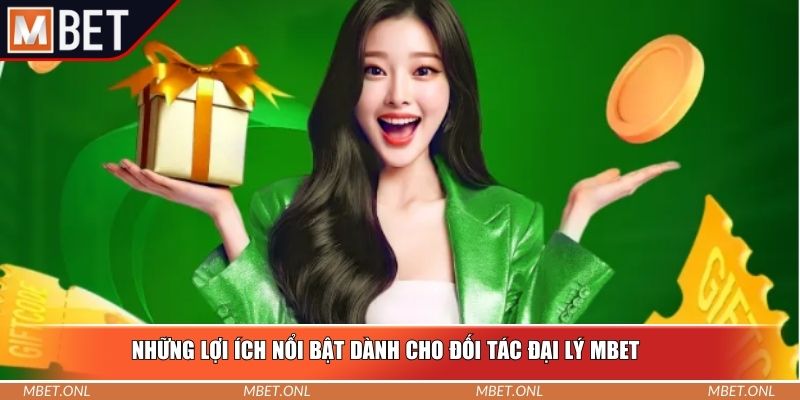 Những lợi ích nổi bật dành cho đối tác đại lý Mbet