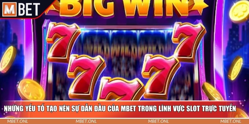 Những yếu tố tạo nên sự dẫn đầu của Mbet trong lĩnh vực slot trực tuyến