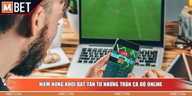 Niềm hứng khởi bất tận từ những trận cá độ online