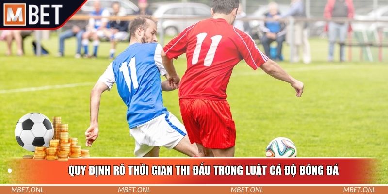Quy định rõ thời gian thi đấu trong luật cá độ bóng đá