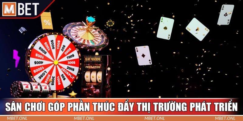 Sân chơi góp phần thúc đẩy thị trường cược phát triển