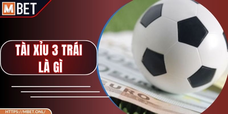 Tài Xỉu 3 Trái Là Gì - Kinh Nghiệm Bắt Kèo Ăn Tiền Mbet