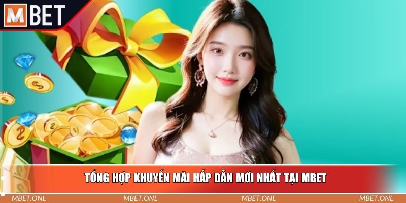 Tổng hợp khuyến mãi hấp dẫn mới nhất tại Mbet