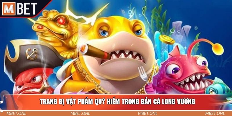 Trang bị vật phẩm quý hiếm trong bắn cá long vương