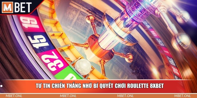 Tự tin chiến thắng nhờ bí quyết chơi roulette 8XBet