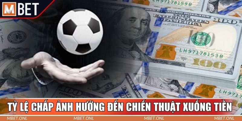 Tỷ lệ chấp ảnh hưởng đến chiến thuật xuống tiền