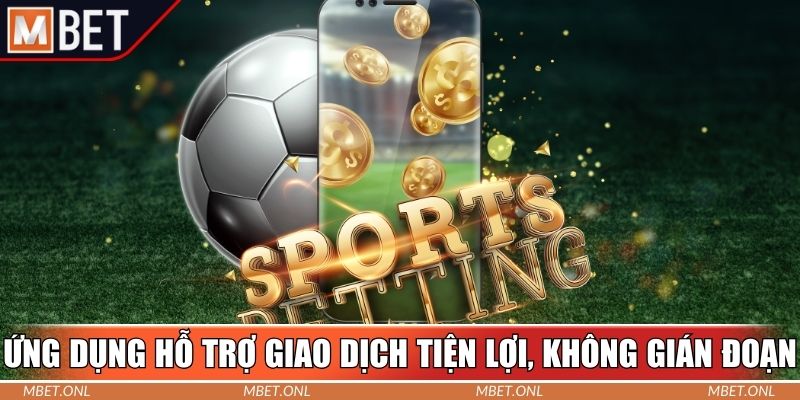 Ứng dụng hỗ trợ giao dịch tiện lợi, không gián đoạn