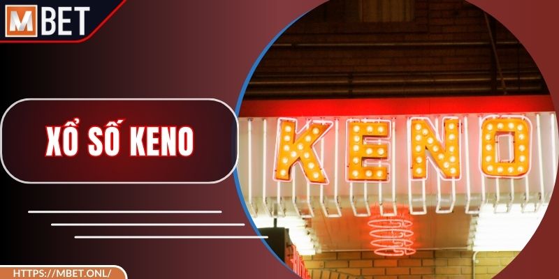 Xổ Số Keno – Cơ Hội Thắng Cao Từ Nhiều Lựa Chọn Cược